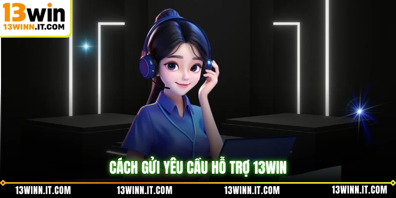 Cách gửi yêu cầu hỗ trợ 13WIN