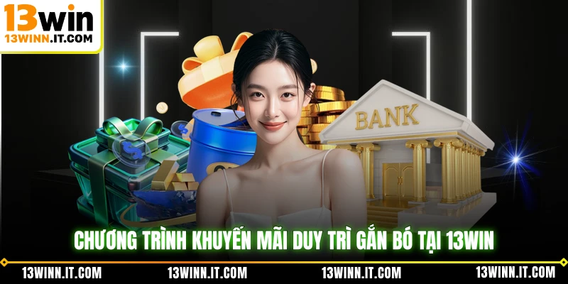 Chương trình khuyến mãi duy trì gắn bó tại 13WIN