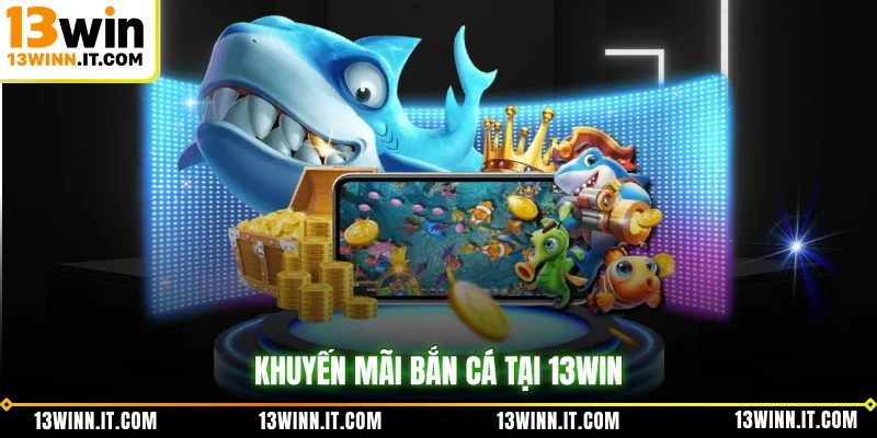 Khuyến mãi bắn cá tại 13WIN
