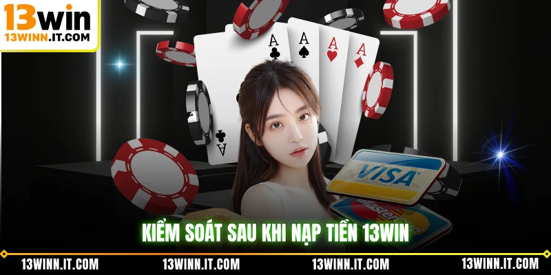 Kiểm soát sau khi nạp tiền 13WIN