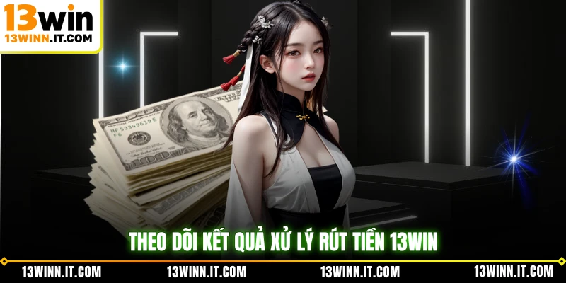 Theo dõi kết quả xử lý rút tiền 13WIN