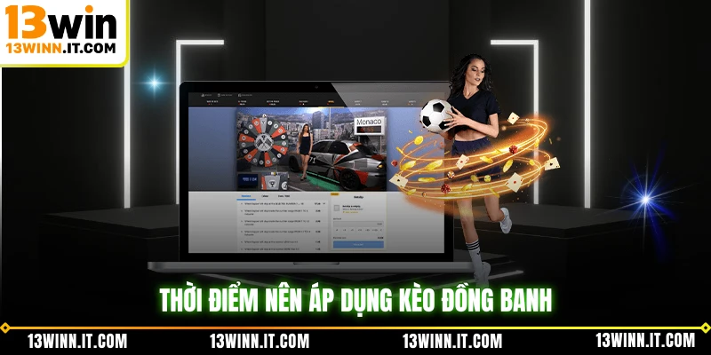 Thời điểm nên áp dụng kèo đồng banh
