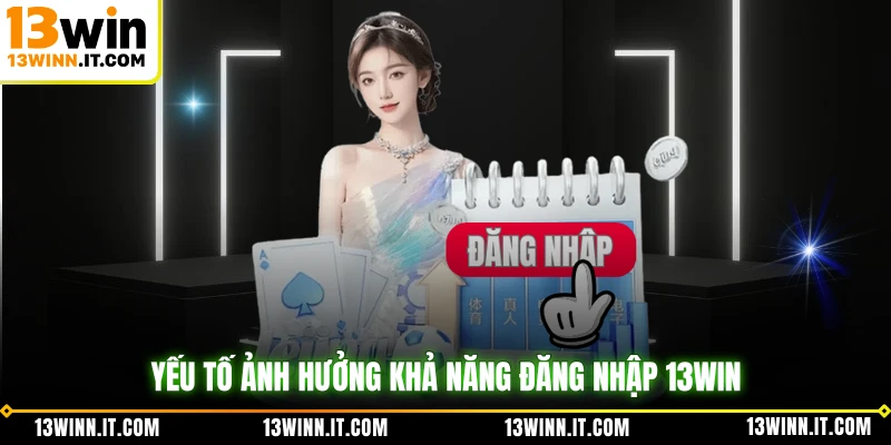 Yếu tố ảnh hưởng khả năng đăng nhập 13WIN